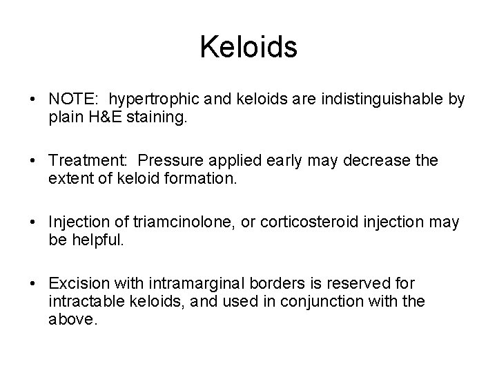 Keloids • NOTE: hypertrophic and keloids are indistinguishable by plain H&E staining. • Treatment: