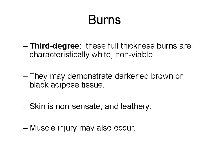 Burns – Third-degree: these full thickness burns are characteristically white, non-viable. – They may