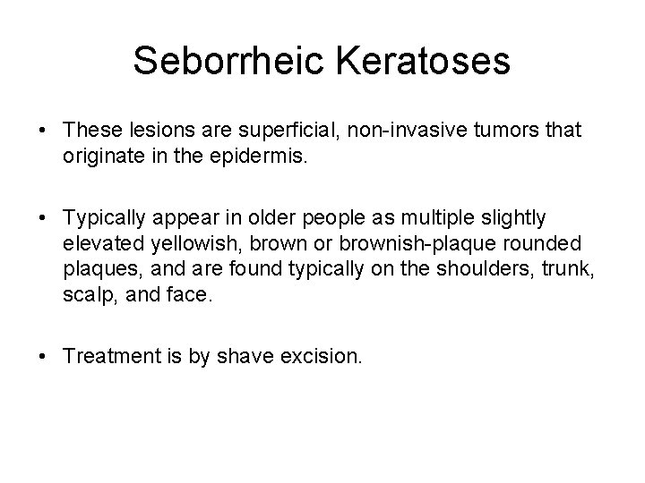 Seborrheic Keratoses • These lesions are superficial, non-invasive tumors that originate in the epidermis.