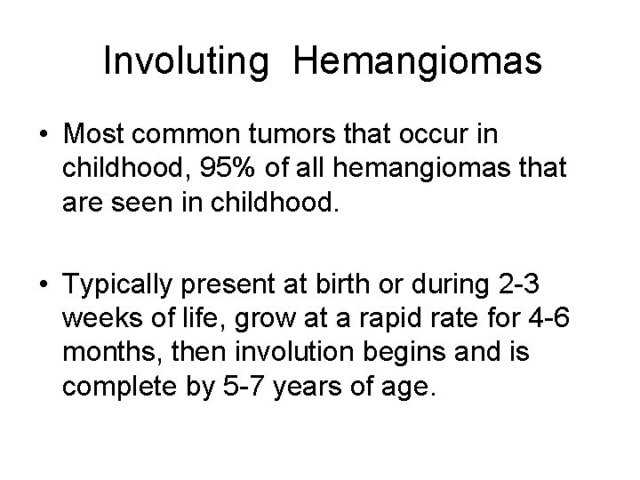 Involuting Hemangiomas • Most common tumors that occur in childhood, 95% of all hemangiomas