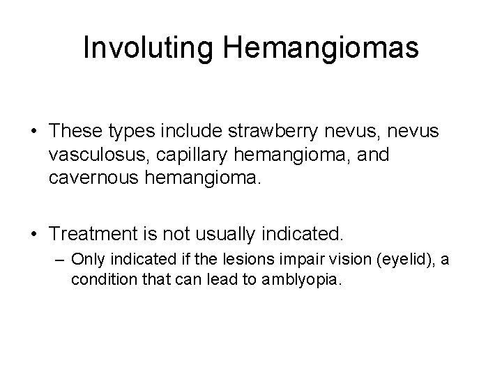 Involuting Hemangiomas • These types include strawberry nevus, nevus vasculosus, capillary hemangioma, and cavernous