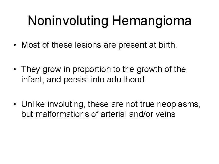 Noninvoluting Hemangioma • Most of these lesions are present at birth. • They grow