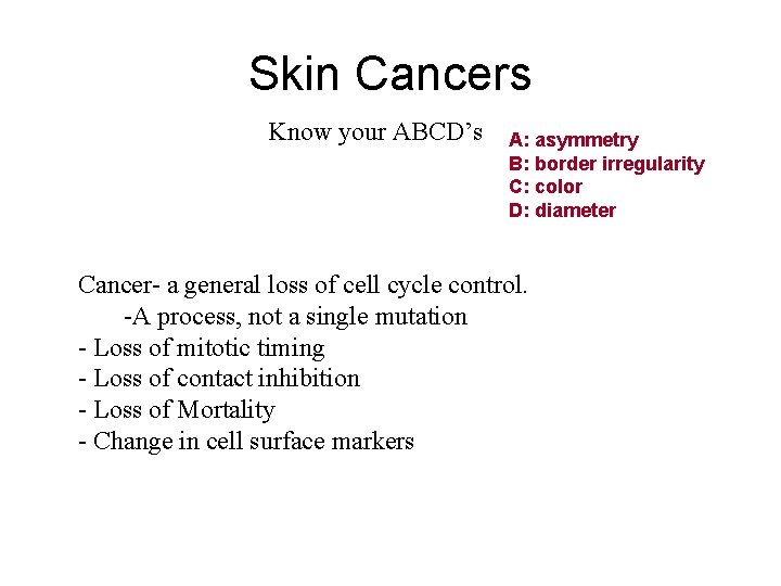 Skin Cancers Know your ABCD’s A: asymmetry B: border irregularity C: color D: diameter