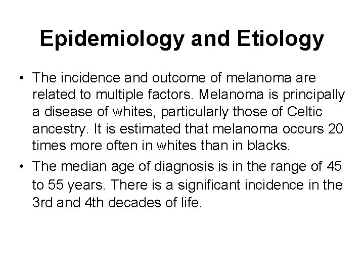 Epidemiology and Etiology • The incidence and outcome of melanoma are related to multiple