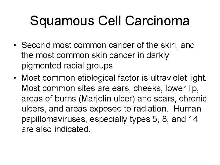 Squamous Cell Carcinoma • Second most common cancer of the skin, and the most