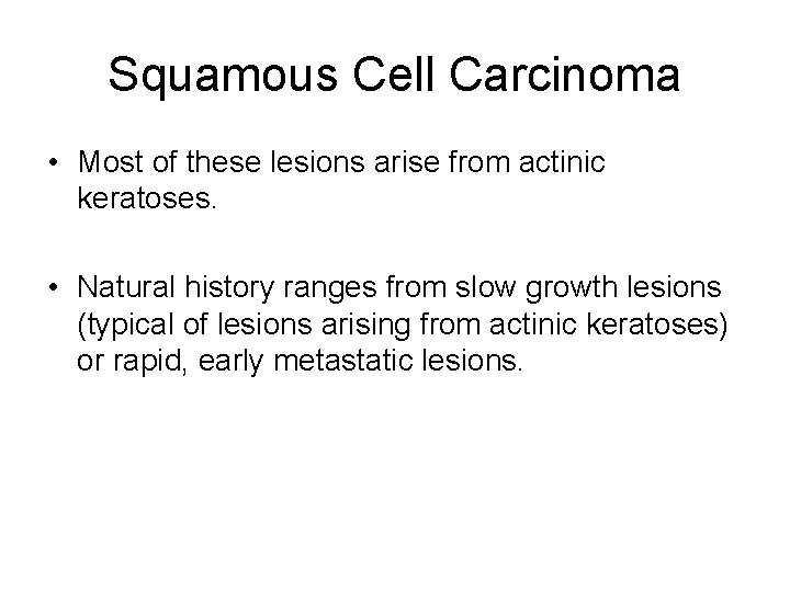 Squamous Cell Carcinoma • Most of these lesions arise from actinic keratoses. • Natural