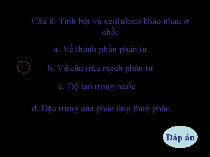 Câu 8: Tinh bột và xenlulozơ khác nhau ở chỗ: a. Về thành phần