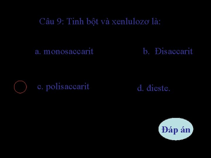 Câu 9: Tinh bột và xenlulozơ là: a. monosaccarit c. polisaccarit b. Đisaccarit d.