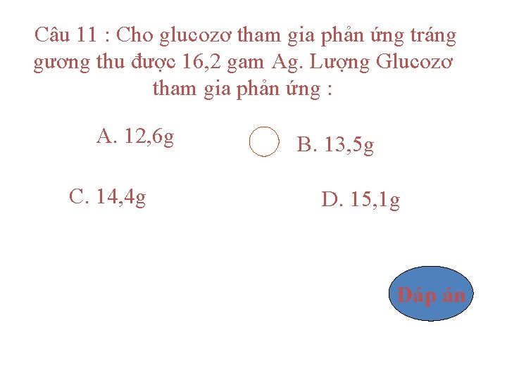 Câu 11 : Cho glucozơ tham gia phản ứng tráng gương thu được 16,