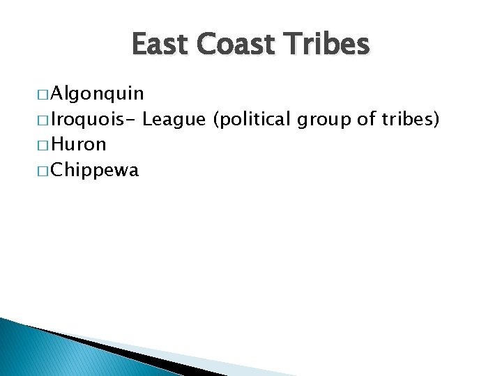 East Coast Tribes � Algonquin � Iroquois� Huron � Chippewa League (political group of