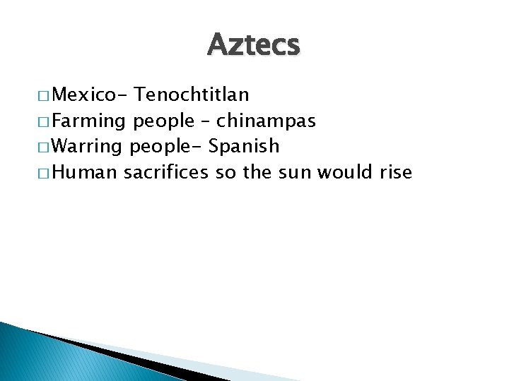 Aztecs � Mexico- Tenochtitlan � Farming people – chinampas � Warring people- Spanish �