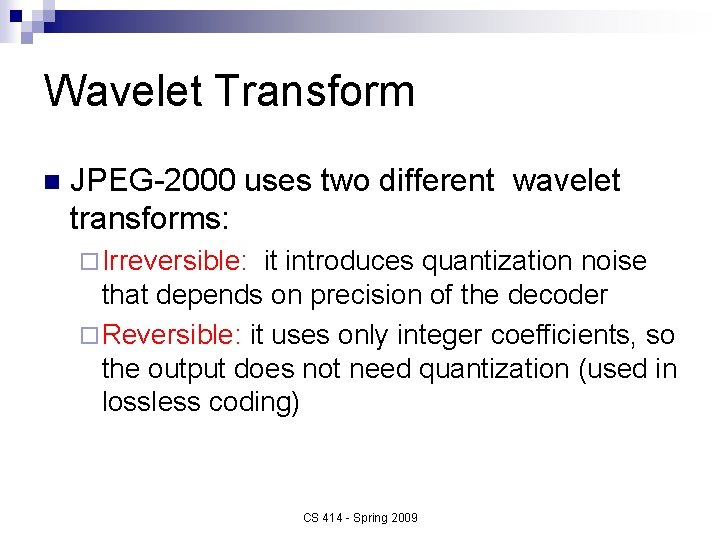 Wavelet Transform n JPEG-2000 uses two different wavelet transforms: ¨ Irreversible: it introduces quantization