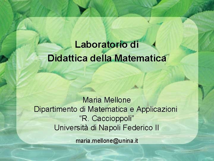 Laboratorio di Didattica della Matematica Maria Mellone Dipartimento di Matematica e Applicazioni “R. Caccioppoli”