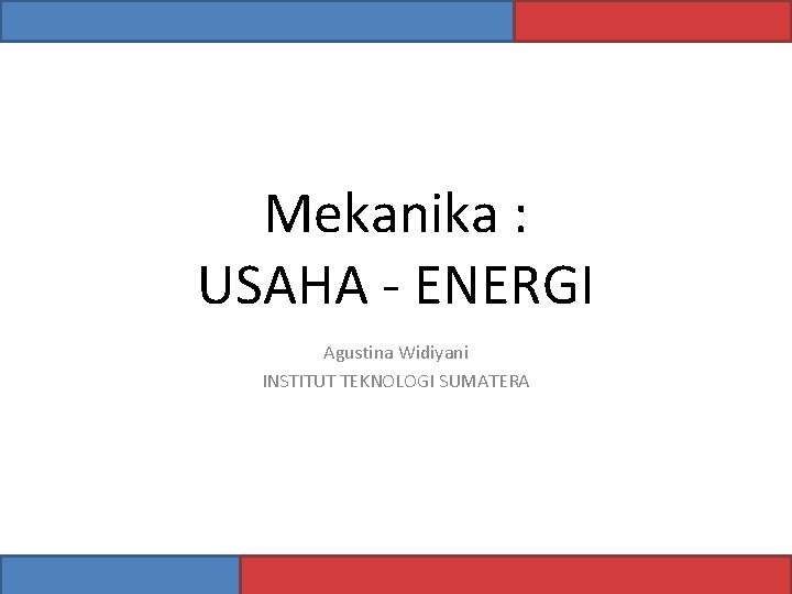 Mekanika : USAHA - ENERGI Agustina Widiyani INSTITUT TEKNOLOGI SUMATERA 