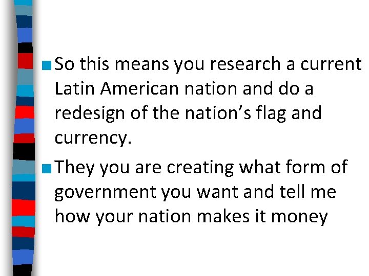 ■ So this means you research a current Latin American nation and do a