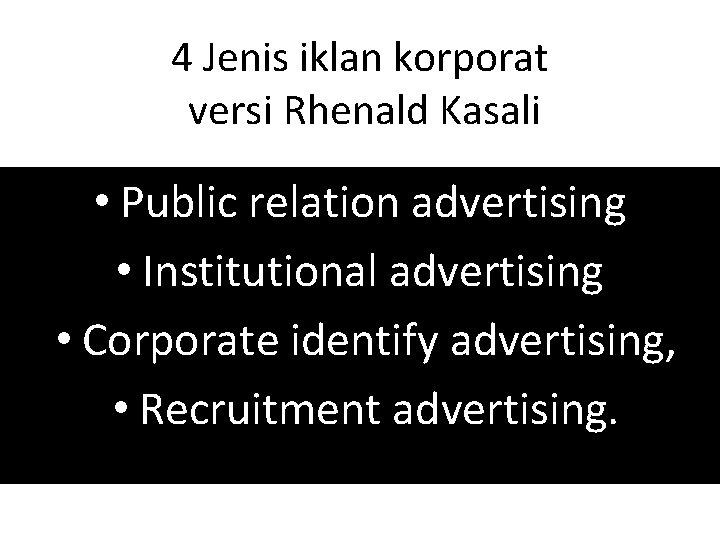 4 Jenis iklan korporat versi Rhenald Kasali • Public relation advertising • Institutional advertising