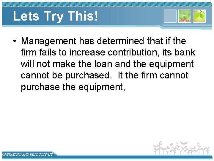 Lets Try This! • Management has determined that if the firm fails to increase