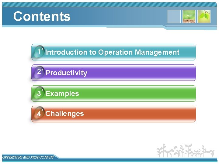 Contents 1 Introduction to Operation Management 2 Productivity 3 Examples 4 Challenges OPERATIONS AND
