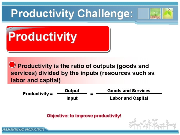 Productivity Challenge: Productivity is the ratio of outputs (goods and services) divided by the