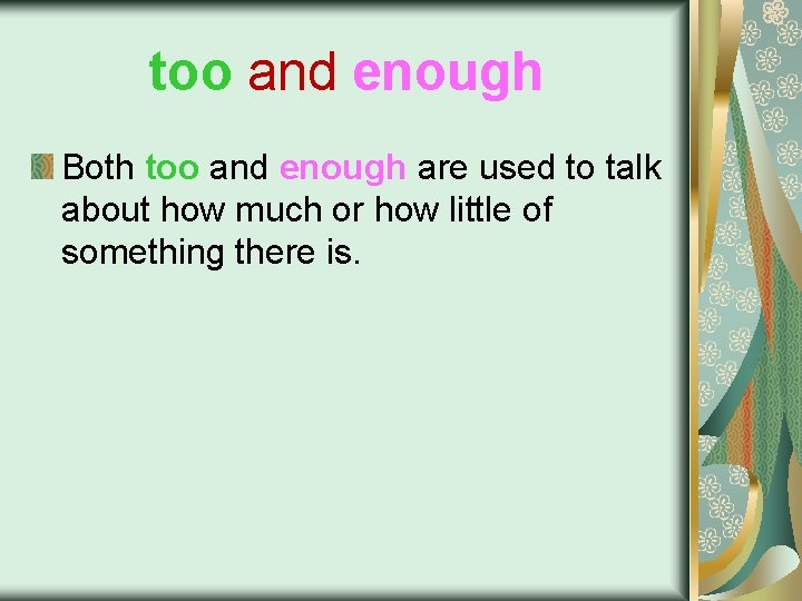 too and enough Both too and enough are used to talk about how much
