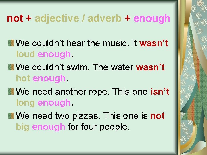 not + adjective / adverb + enough We couldn’t hear the music. It wasn’t