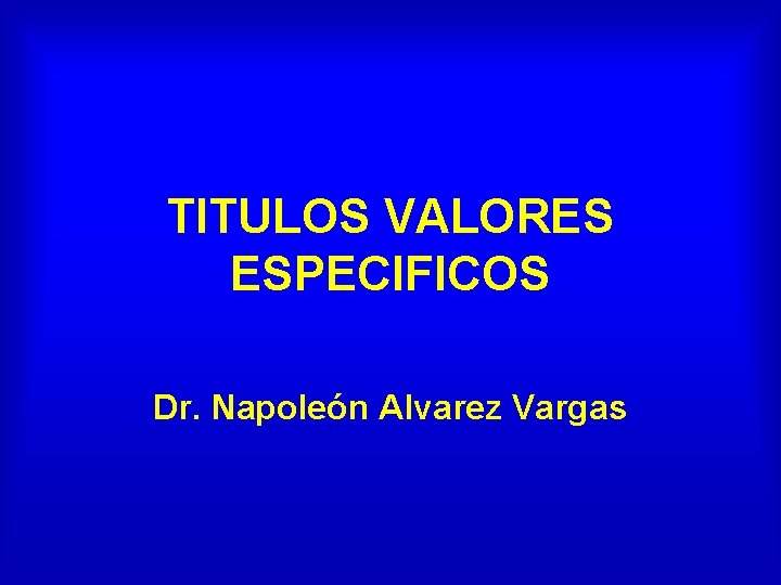 TITULOS VALORES ESPECIFICOS Dr. Napoleón Alvarez Vargas 