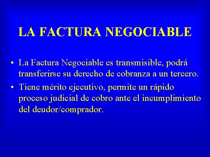 LA FACTURA NEGOCIABLE • La Factura Negociable es transmisible, podrá transferirse su derecho de