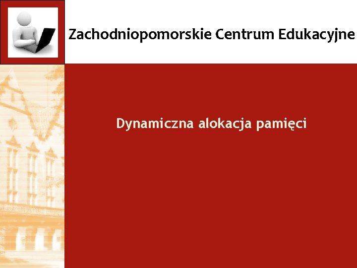 Zachodniopomorskie Centrum Edukacyjne Dynamiczna alokacja pamięci 