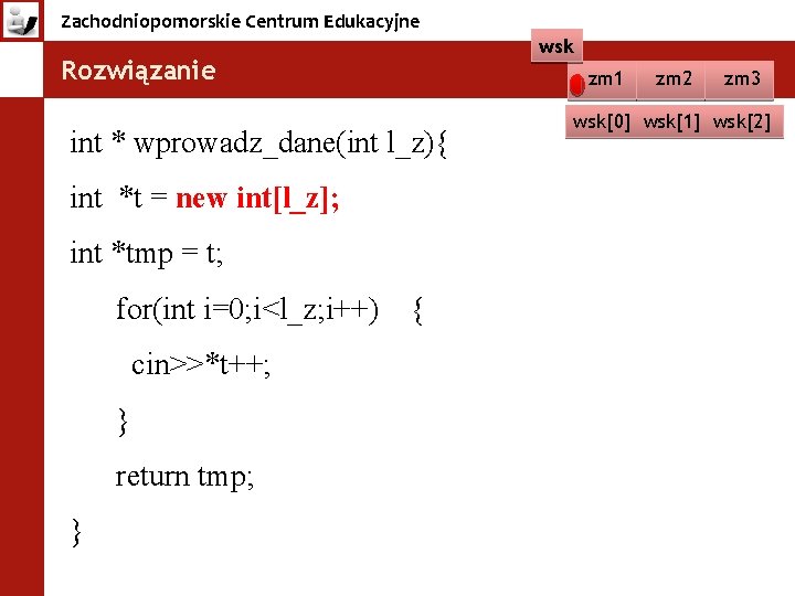 Zachodniopomorskie Centrum Edukacyjne wsk Rozwiązanie zm 1 int * wprowadz_dane(int l_z){ int *t =