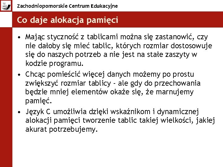 Zachodniopomorskie Centrum Edukacyjne Co daje alokacja pamięci • Mając styczność z tablicami można się