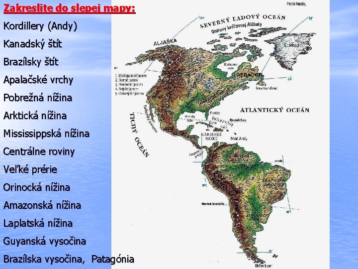 Zakreslite do slepej mapy: Kordillery (Andy) Kanadský štít Brazílsky štít Apalačské vrchy Pobrežná nížina