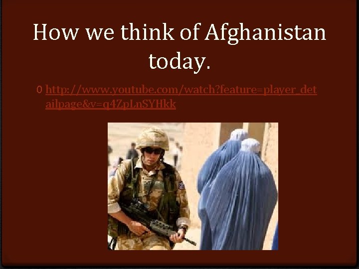 How we think of Afghanistan today. 0 http: //www. youtube. com/watch? feature=player_det ailpage&v=q 4