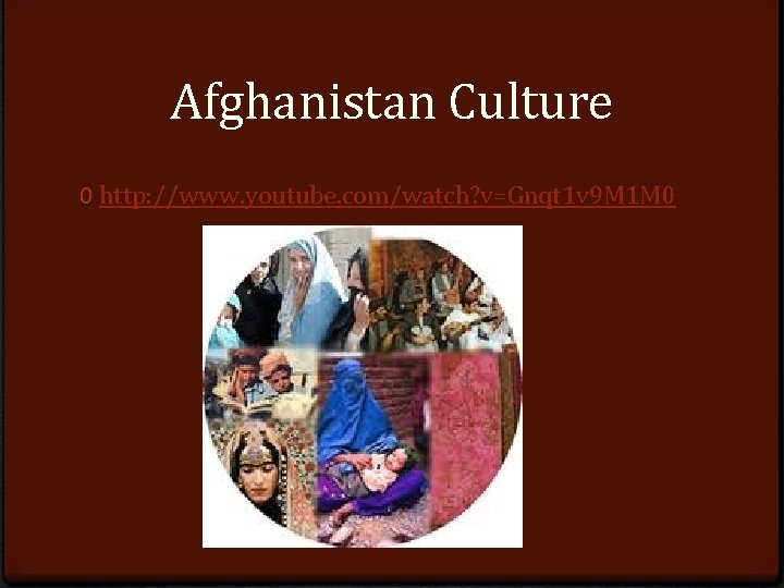 Afghanistan Culture 0 http: //www. youtube. com/watch? v=Gnqt 1 v 9 M 1 M