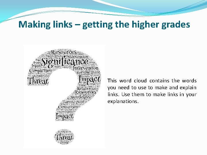 Making links – getting the higher grades This word cloud contains the words you