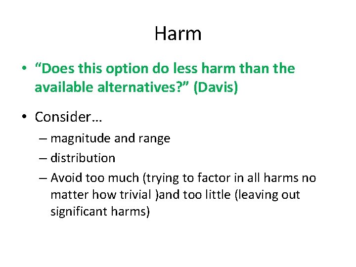 Harm • “Does this option do less harm than the available alternatives? ” (Davis)