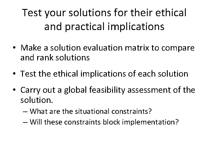 Test your solutions for their ethical and practical implications • Make a solution evaluation