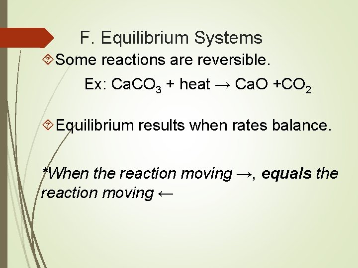 F. Equilibrium Systems Some reactions are reversible. Ex: Ca. CO 3 + heat →