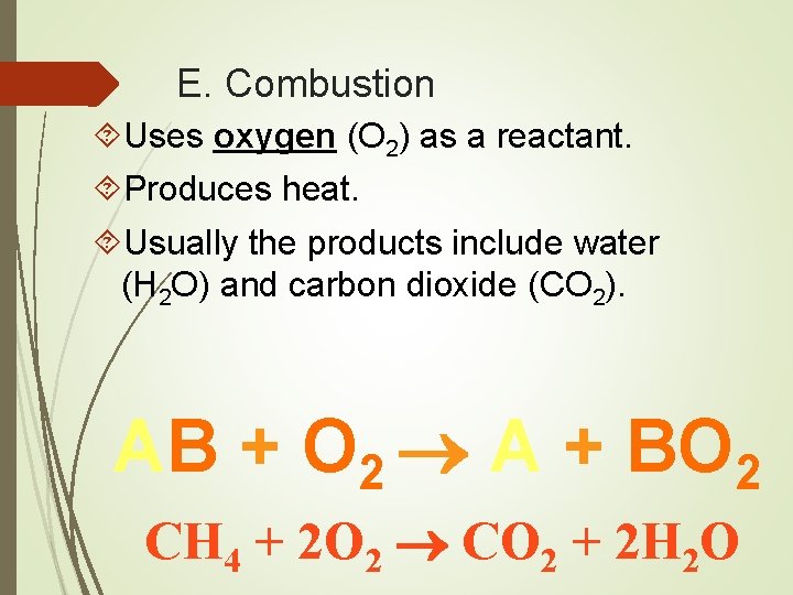 E. Combustion Uses oxygen (O 2) as a reactant. Produces heat. Usually the products