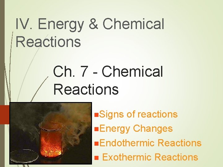 IV. Energy & Chemical Reactions Ch. 7 - Chemical Reactions n. Signs of reactions