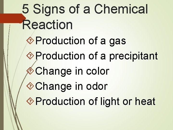 5 Signs of a Chemical Reaction Production of a gas Production of a precipitant