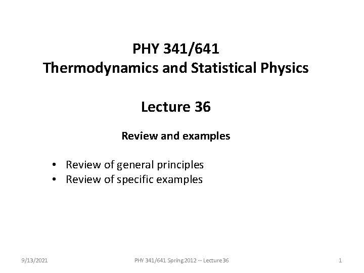 PHY 341/641 Thermodynamics and Statistical Physics Lecture 36 Review and examples • Review of