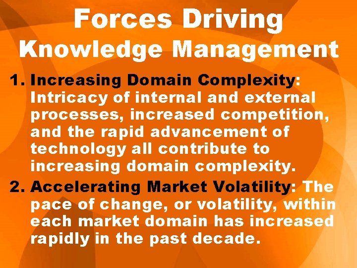 Forces Driving Knowledge Management 1. Increasing Domain Complexity: Intricacy of internal and external processes,