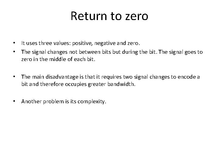 Return to zero • It uses three values: positive, negative and zero. • The