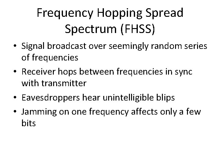 Frequency Hopping Spread Spectrum (FHSS) • Signal broadcast over seemingly random series of frequencies