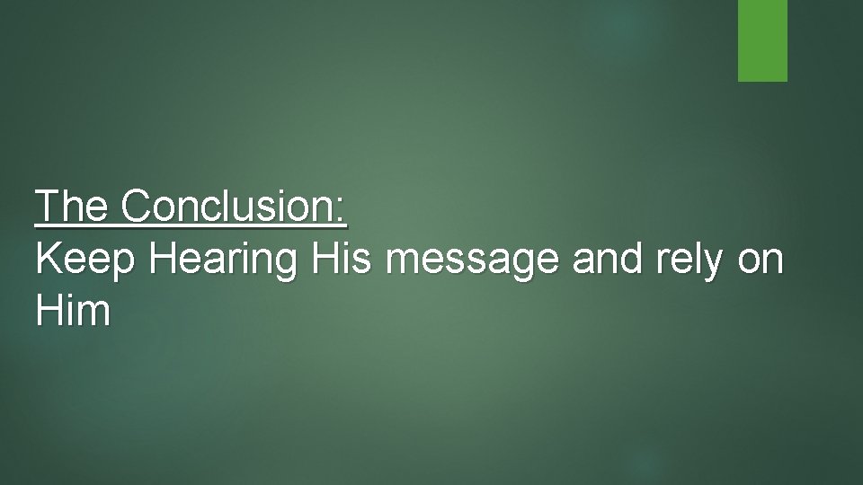 The Conclusion: Keep Hearing His message and rely on Him 