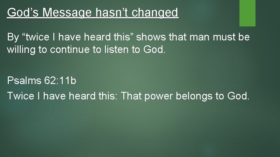 God’s Message hasn’t changed By “twice I have heard this” shows that man must