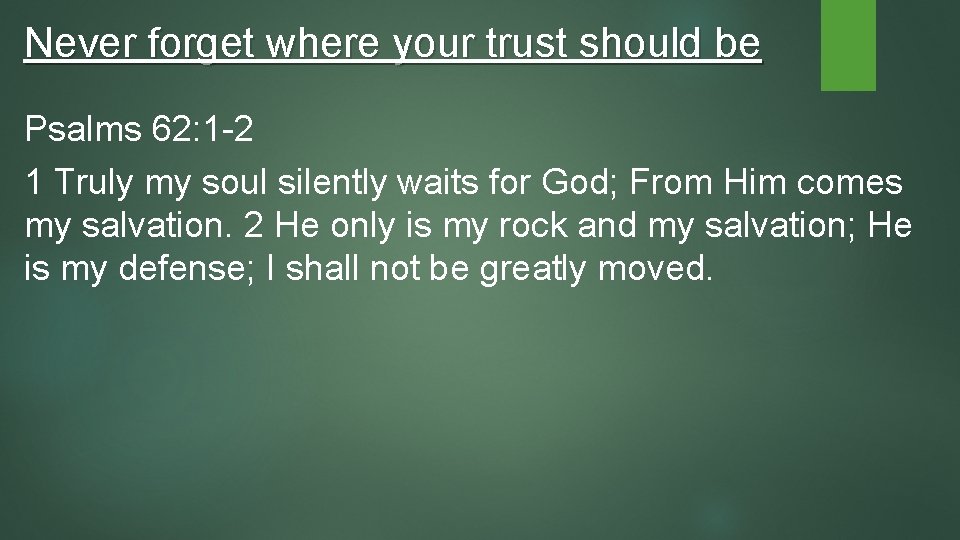 Never forget where your trust should be Psalms 62: 1 -2 1 Truly my