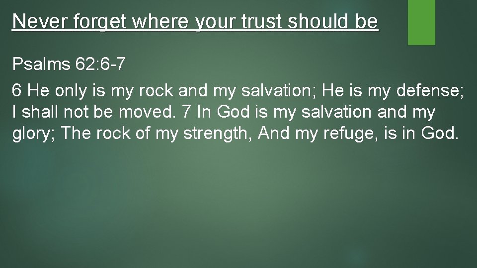 Never forget where your trust should be Psalms 62: 6 -7 6 He only