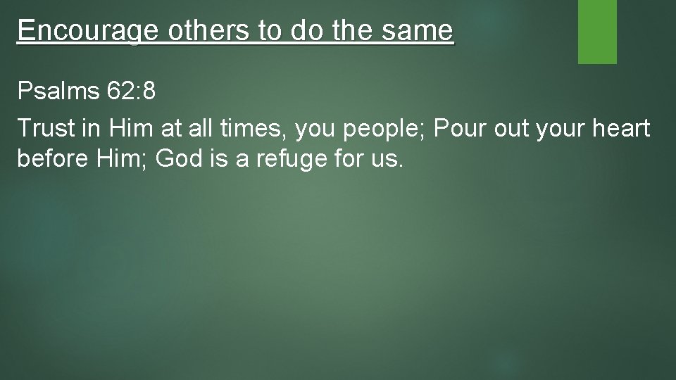 Encourage others to do the same Psalms 62: 8 Trust in Him at all