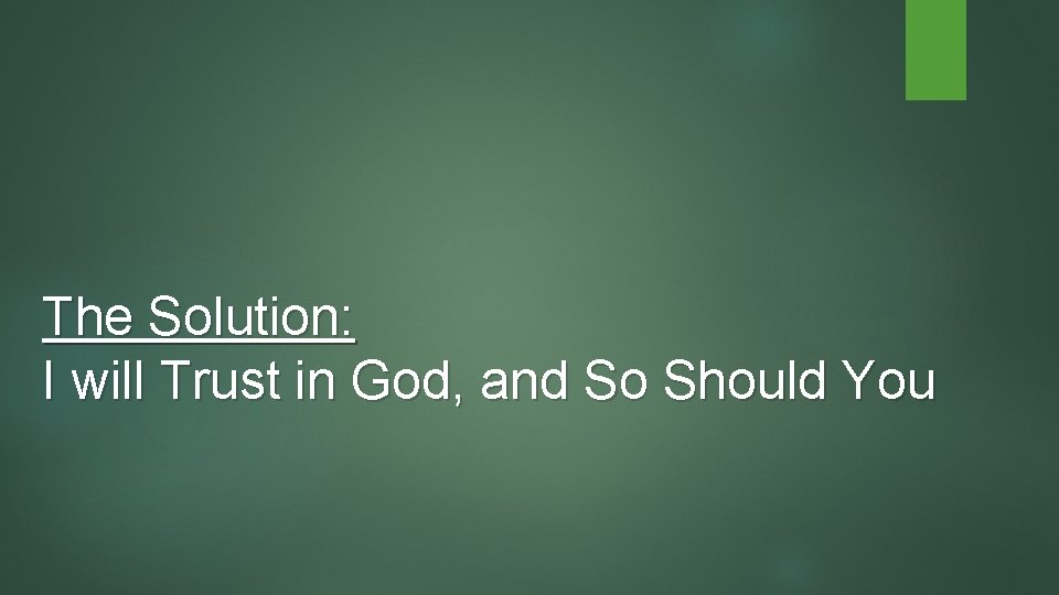 The Solution: I will Trust in God, and So Should You 